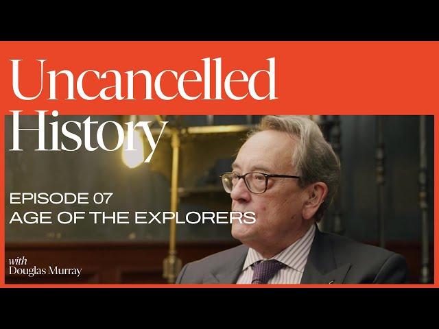 Uncancelled History with Douglas Murray | EP. 07 Age of the Explorers