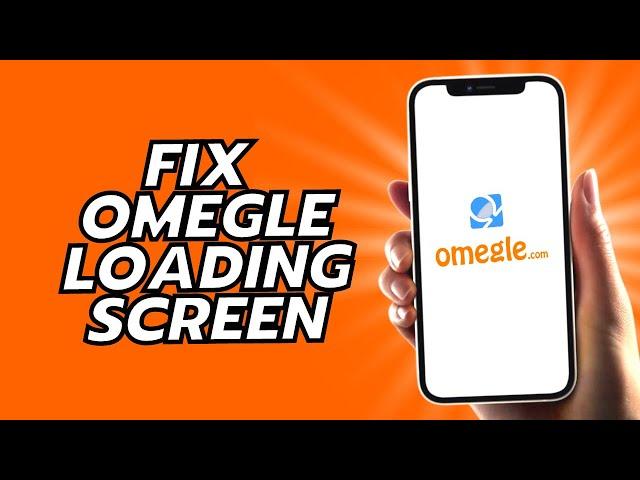 How To Fix Omegle Loading Screen