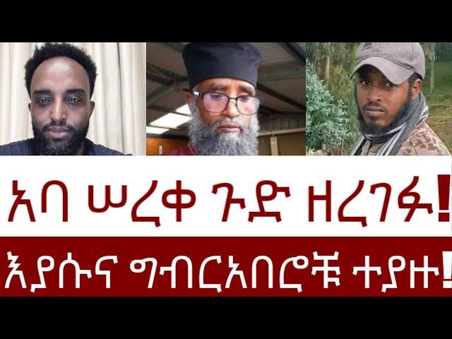 አባ ሠረቀ ጉድ ዘረገፉ!  እያሱና ግብርአበሮቹ ተያዙ!  #Mehalmedia#Ethiopianews #Eritreanews