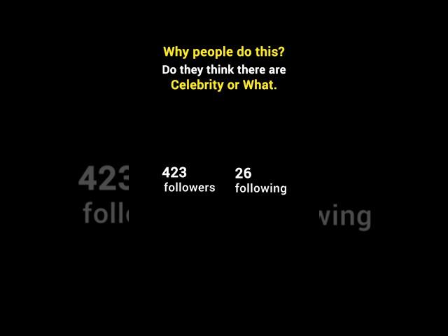 Why people do this. Do they think they're celebrity or what. 423 followers 26 following