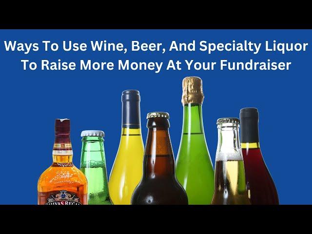 Fundraiser Ideas: Ways To Use Wine, Beer And Specialty Liquor To Raise More Money At Your Fundraiser