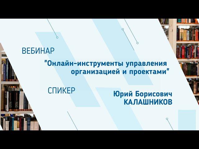 Юрий Калашников. Вебинар "Онлайн-инструменты управления организацией и проектами"