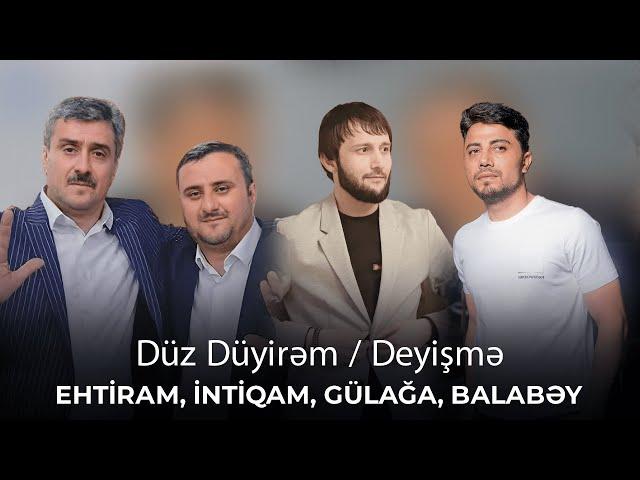 Düz Düyirəm /Deyişmə - Ehtiram, İntiqam, Gülağa, Balabəy