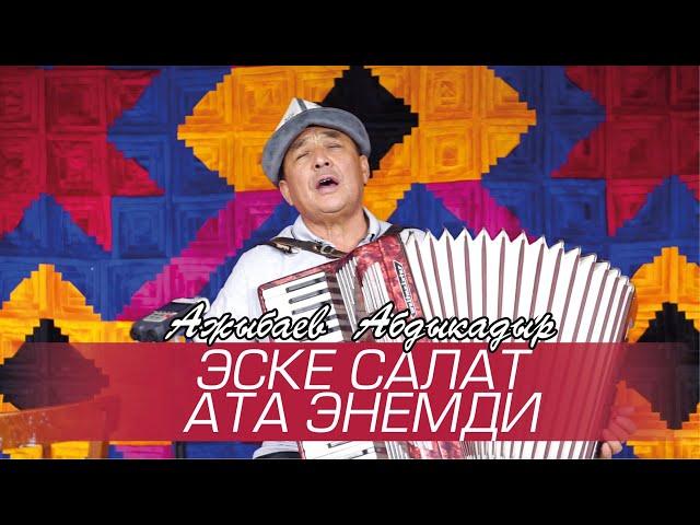 АЖЫБАЕВ АБДЫКАДЫР "Эске салат ата-энемди"