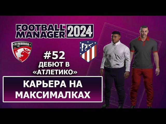 Карьера в FM 2024 на максималках - #52. Дебют в Атлетико