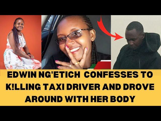 Edwin Ng'etich Confesses To K!llin Taxi Driver Victoria Mumbu And Drove Around With Her Body