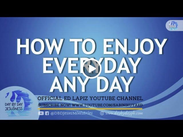 Ed Lapiz - HOW TO ENJOY EVERYDAY ANY DAY / Latest Video Message (Official YouTube Channel 2022)