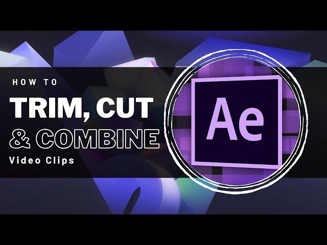 After Effects - How To Trim, Cut & Combine Video Clips