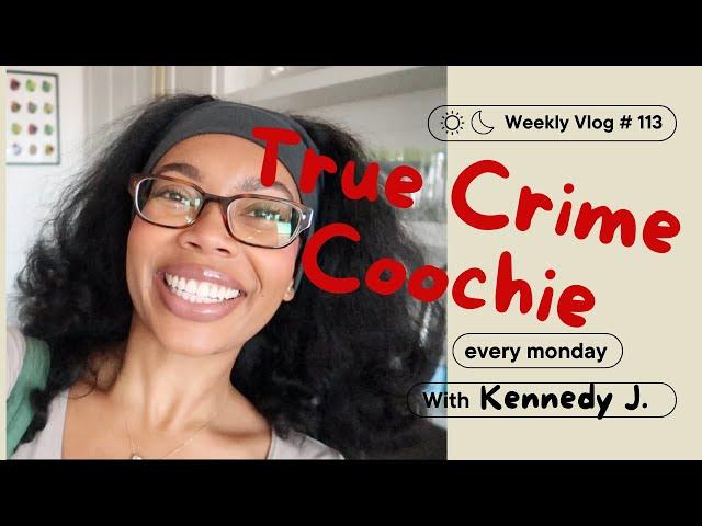 Weekly Vlog # 113: True Crime Coochie