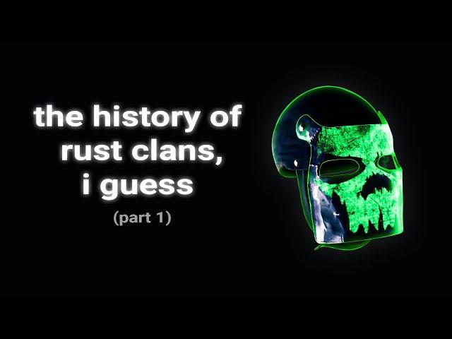 the entire history of rust clans, i guess (2013-2017)