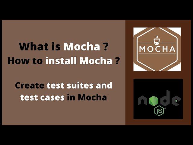 What is Mocha? Install mocha. Create Test Suites and Test Cases in Mocha.