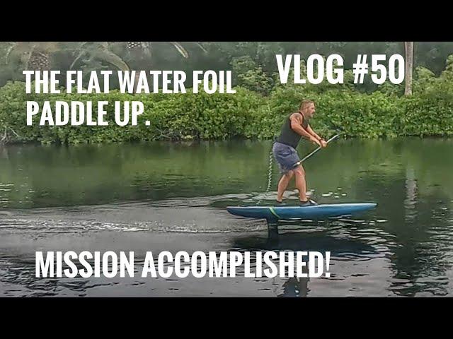 Learning the flat water paddle up onto the foil. VLOG #50. MISSION ACCOMPLISHED.