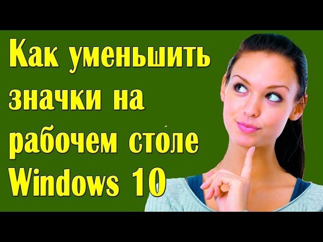 Как уменьшить значки на рабочем столе Windows 10