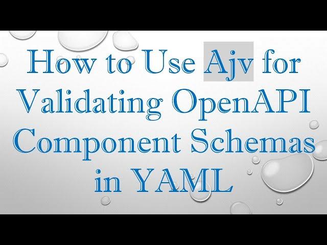 How to Use Ajv for Validating OpenAPI Component Schemas in YAML
