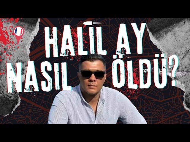 Halil Ay Nasıl Öldü? Ölüme Götüren Tüm Olaylar | Halil Ay Belgeseli FİNAL