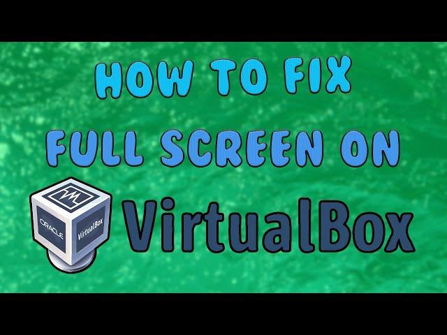 How To Fix FULL SCREEN/MAX RESOLUTION in Virtualbox