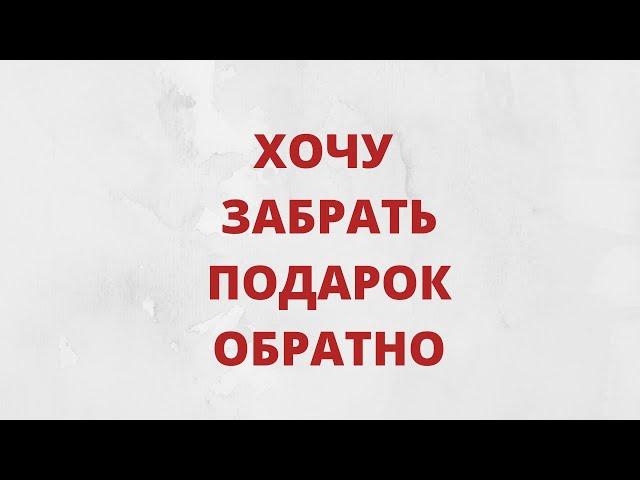 Можно или нет,  вернуть подарок обратно