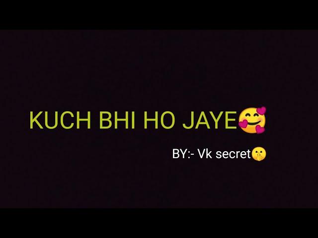 KUCH BHI HO JAYE/BY:- VKsceret