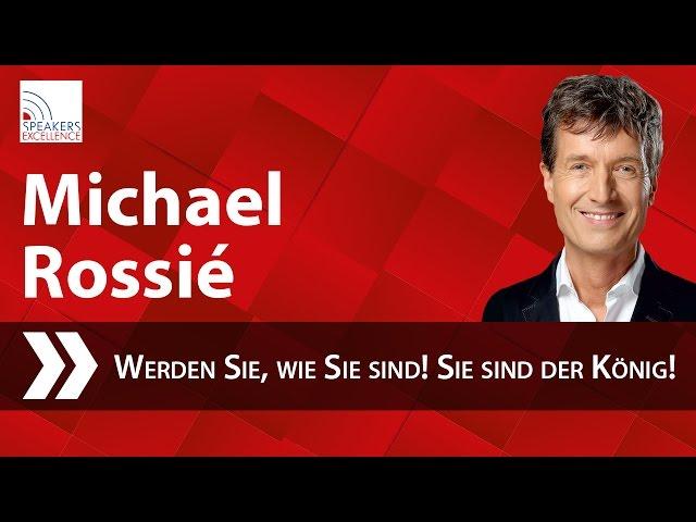 Michael Rossié - Werden Sie, wie Sie sind! Sie sind der König!