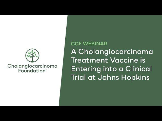 CCF Webinar: A Cholangiocarcinoma Treatment Vaccine is Entering into Clinical Trial at Johns Hopkins