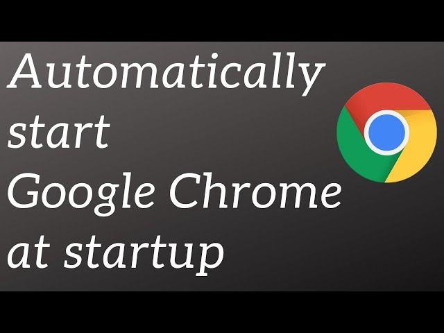 Run Google Chrome at Startup in Windows