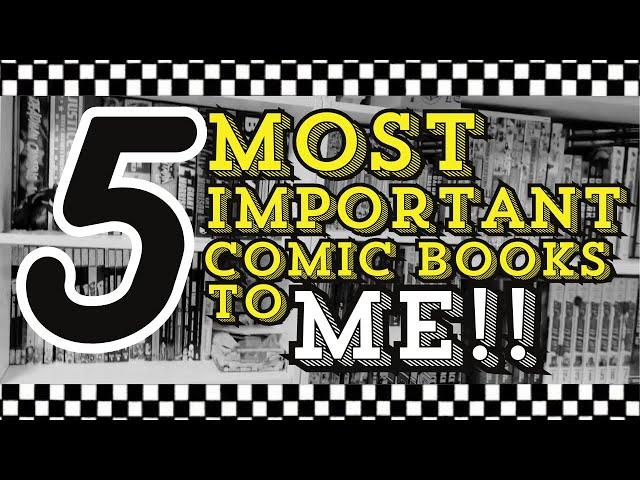 MY FIVE MOST IMPORTANT COMICS EVER!!