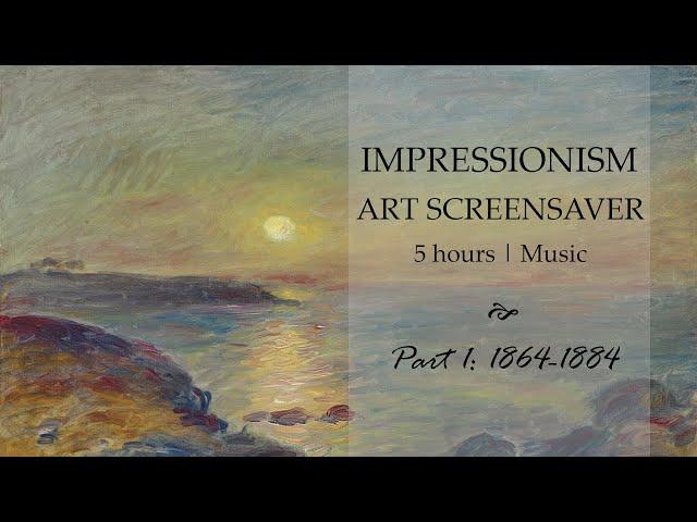 Impressionism Part I: Art from 1864 to 1884 | Screensaver/Slideshow | +5 Hours | With Relaxing Music