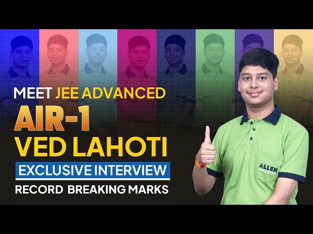 JEE Advanced AIR-1 Ved Lahoti (355/360)  Exclusive Interview | Record Breaking Marks | ALLEN