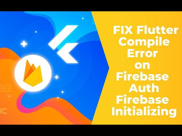 How to FIX Flutter Compile Error on Firebase Auth | Firebase Initializing