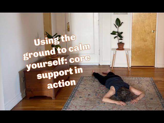 Using the ground to calm yourself: core support in action