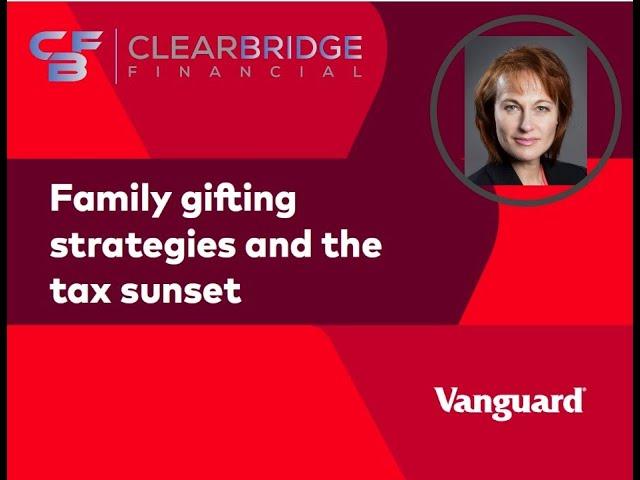 Family Gifting Strategies and The Tax Sunset - Vanguard Webinar