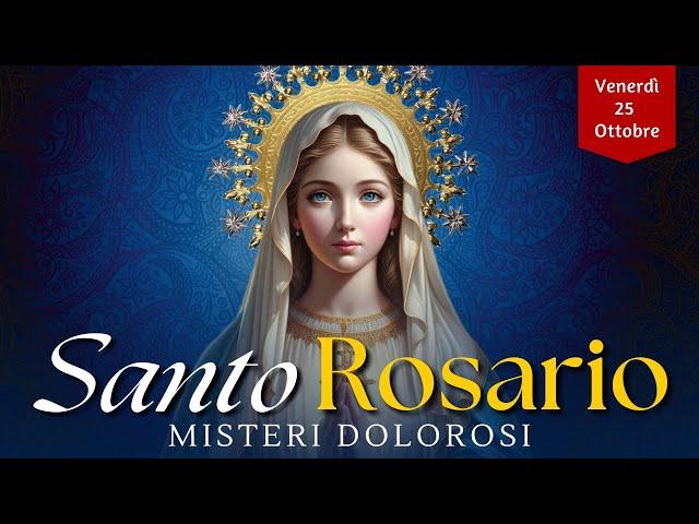 Il Santo Rosario di oggi, Venerdì 25 Ottobre 2024, Misteri del Dolore