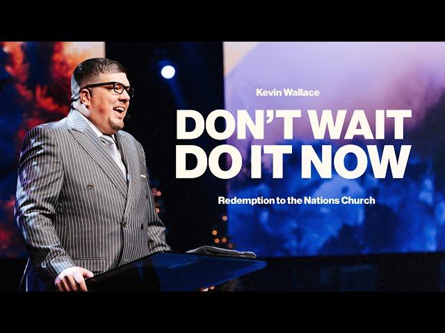 Don't Wait. Do It Now | Kevin Wallace Ministries