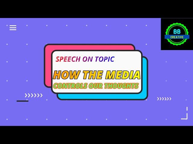 SPEECH ON HOW THE MEDIA CONTROLS OUR THOUGHTS || BB Creative