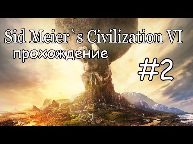 Sid Meier`s Civilization VI  - ПРОХОЖДЕНИЕ - #2