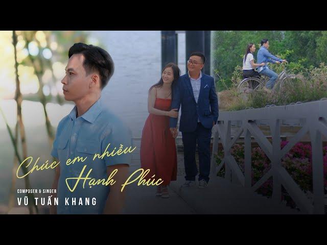 Chúc Em Nhiều Hạnh Phúc - Vũ Tuấn Khang Official | Phong ba đời trai anh dãi nắng dầm sương ...