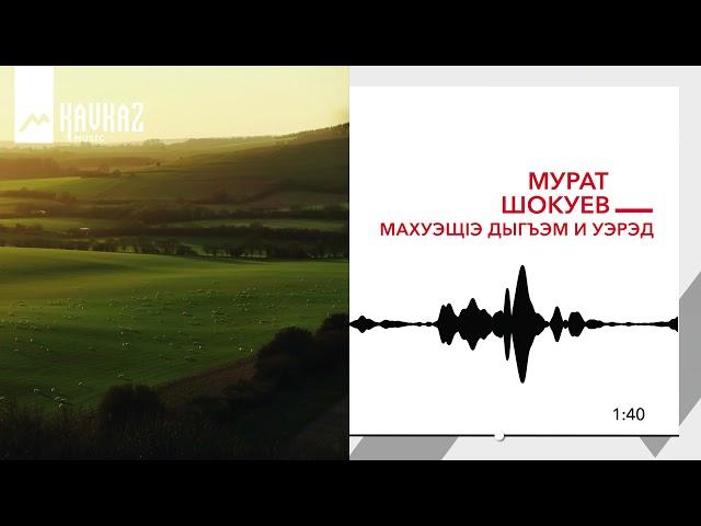 Мурат Шокуев - МахуэщIэ дыгъэм и уэрэд | KAVKAZ MUSIC