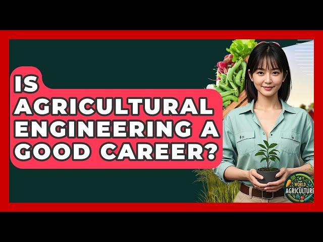 Is Agricultural Engineering A Good Career? - The World of Agriculture