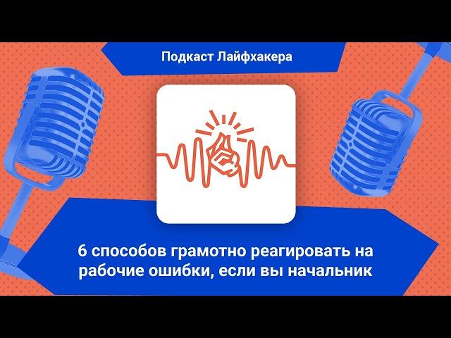 6 способов грамотно реагировать на рабочие ошибки, если вы начальник | Подкаст Лайфхакера