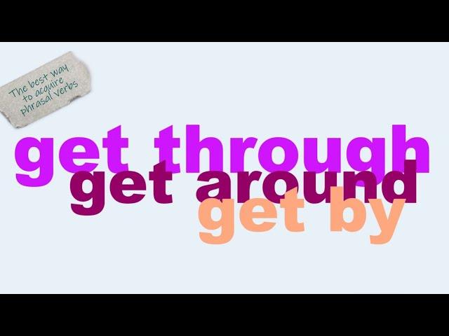 Easy way to learn phrasal verbs: get through, get around, get by