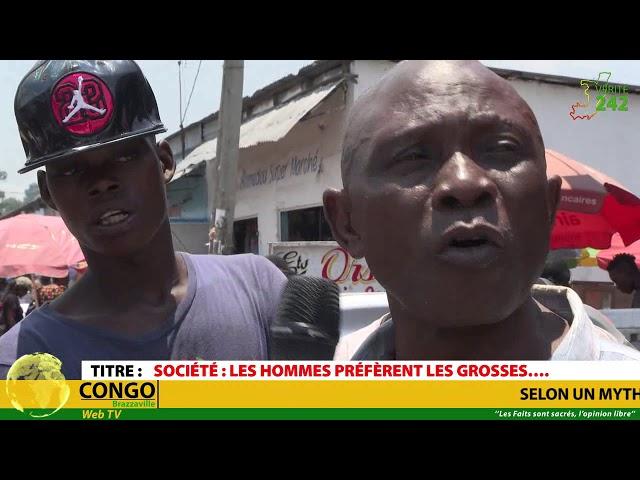 VÉRITÉ 242 CONGO BRAZZAVILLE, société : les hommes préfèrent les grosses….