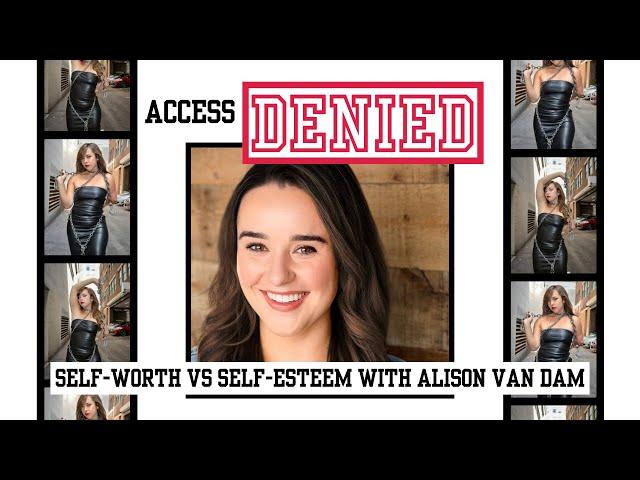 Self-Worth vs Self-Esteem with Alison Van Dam - Access Denied S1 Ep 12