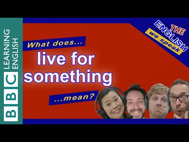 Live for something: The English We Speak