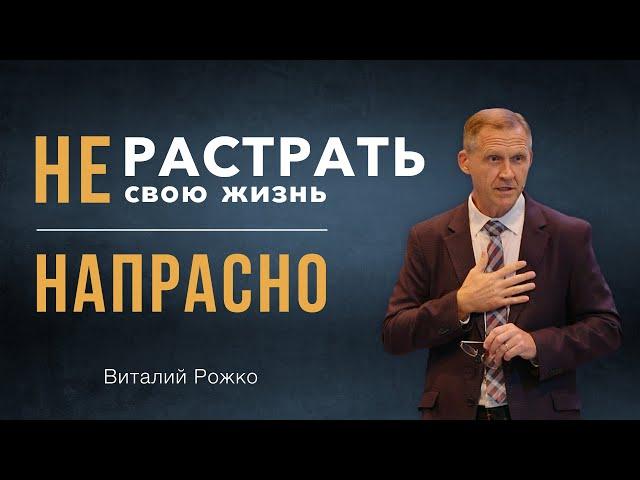 Не растрать свою жизнь напрасно - Виталий Рожко | Послание к Филиппийцам