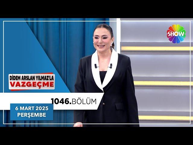 Didem Arslan Yılmaz'la Vazgeçme 1046. Bölüm | 6 Mart 2025