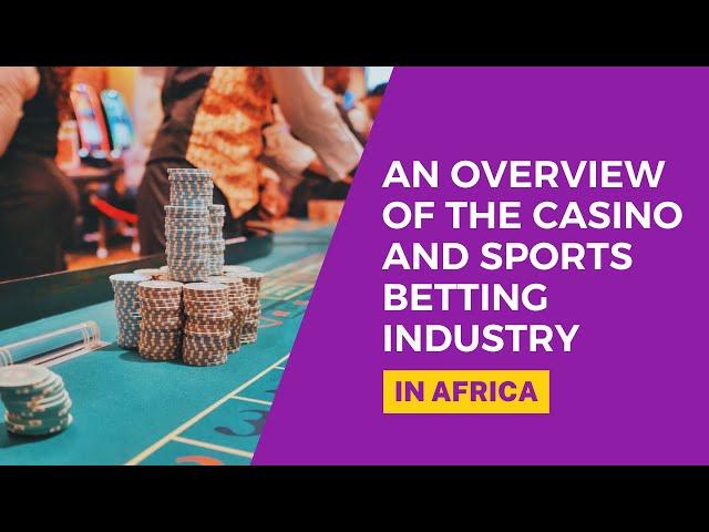 An Overview of the Casino and Sports Betting Industry in Africa