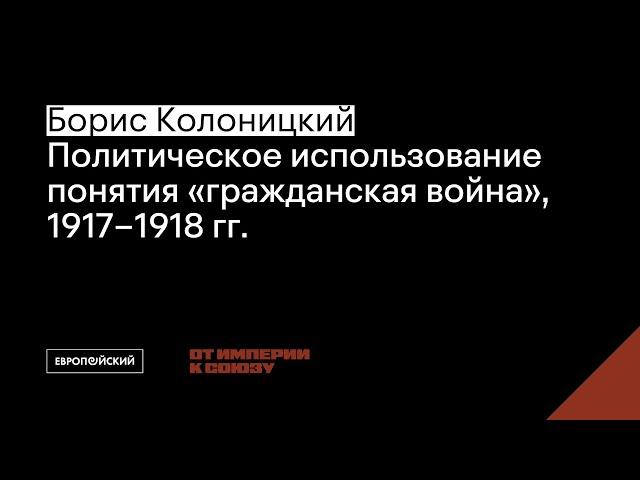 Борис Колоницкий // Политическое использование понятия “гражданская война”, 1917–1918 гг.