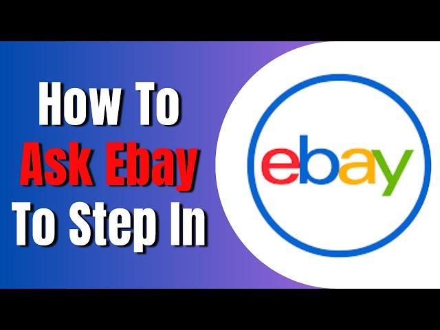 How To Ask Ebay To Step In