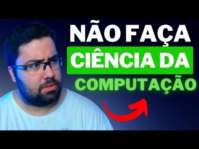 NÃO FAÇA CIÊNCIA DA COMPUTAÇÃO! VEJA ESSE VÍDEO ANTES!!