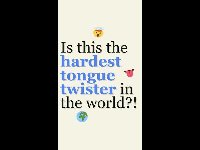 Can you say the hardest tongue twister in the world?